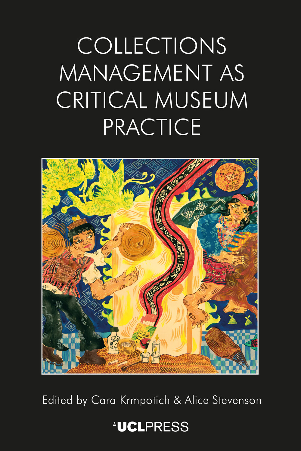 Collections Management as Critical Museum Practice Edited by Cara Krmpotich and Alice Stevenson